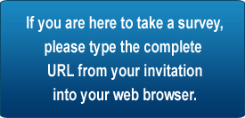 If you are here to take a survey, please type the complete URL from the invitation in your browser.